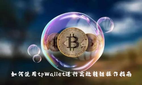 如何使用tpWallet进行高效转链操作指南