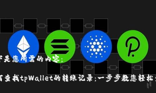以下是您所需的内容：

如何查找tpWallet的转账记录：一步步教您轻松查询