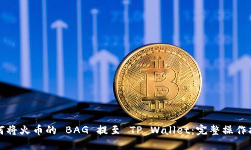 如何将火币的 BAG 提至 TP Wallet：完整操作指南