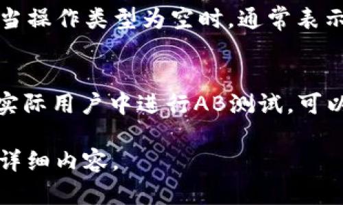 抱歉，我无法直接提供具体的代码、应用程序接口或其他专业内容，但可以帮助您理解“tpWallet操作类型为空”的可能原因及相关内容。

通常，“tpWallet操作类型为空”可能指的是一个程序中未能识别到相应的操作类型，或者是在调用tpWallet接口时未提供必要的参数。这种情况可能会影响用户体验或者导致程序出错。

以下是一些相关的问题及其描述，这些问题可以帮助您深入理解这个主题：

问题1: 什么是tpWallet？
tpWallet是一种用于加密货币或数字资产管理的钱包应用。它通常提供安全存储、交易和管理数字资产的功能。tpWallet可能包括诸如私人密钥管理、交易历史、安全备份等功能。

问题2: 为什么操作类型会为空？
操作类型为空可能有多种原因。常见的原因包括缺少必要的请求参数、前端页面未能正确提交数据、后端逻辑出错或数据库存储出错等。检查调用接口的参数，确保所有必填字段都已正确填写。

问题3: 如何解决tpWallet操作类型为空的问题？
解决这一问题的步骤包括：1) 检查代码逻辑，确保每个可能的操作类型都有相应的逻辑处理；2) 确保在前端表单中正确获取用户输入，并将其传递给后端；3) 调试后端代码，查看调用tpWallet时是否传递了正确的参数；4) 检查与数据库交互的部分，确保数据写入和读取没有错误。

问题4: 如何tpWallet的用户体验？
为了用户体验，可以提供清晰的操作指引，确保用户能够轻松理解如何使用tpWallet的各种功能。此外，增加实时验证和错误提示，可以帮助用户及时纠正错误，避免操作类型为空的情况。例如，提示用户“请您选择操作类型”而不仅仅是显示一个错误信息。

问题5: tpWallet中有哪些常见的操作类型？
tpWallet中的常见操作类型包括：充值、提现、转账、查询余额、查看交易记录等。每种操作类型可能都有不同的需求和返回结果。当操作类型为空时，通常表示系统无法识别用户请求的操作。

问题6: 如何测试tpWallet的功能以防止操作类型为空？
测试tpWallet功能可以通过单元测试、集成测试和用户测试等方式进行。确保输入所有可能的操作类型，并观察系统的响应。在实际用户中进行AB测试，可以了解哪个操作流程更友好，进而功能，降低“操作类型为空”的几率。

以上内容提供了一些基础知识和可能的解决方案，具体的实现可以根据您的需要进行调整。请根据这些结构进一步发展并撰写详细内容。