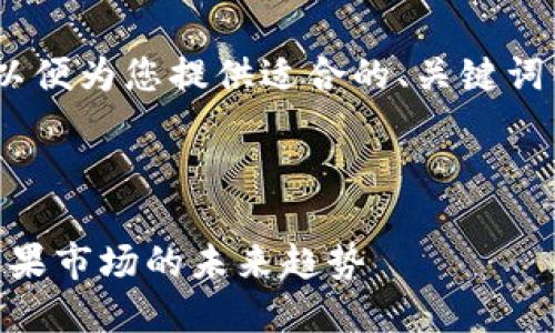 请提供更明确的主题内容，以便为您提供适合的、关键词以及内容大纲和详细介绍。 

### 生成的与关键词：

2023年区块链新兴项目：糖果市场的未来趋势