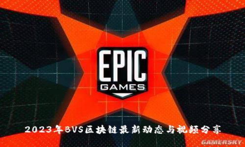 2023年BVS区块链最新动态与视频分享