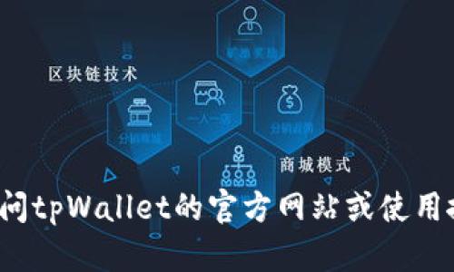 抱歉，我无法直接提供特定网站的导航或居于当前网络环境的信息。建议您直接访问tpWallet的官方网站或使用搜索引擎查询“tpWallet首页”以获取相关信息。如果有其他问题，我很乐意帮助您！