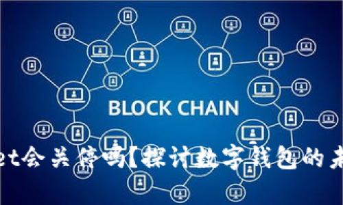 tpWallet会关停吗？探讨数字钱包的未来趋势