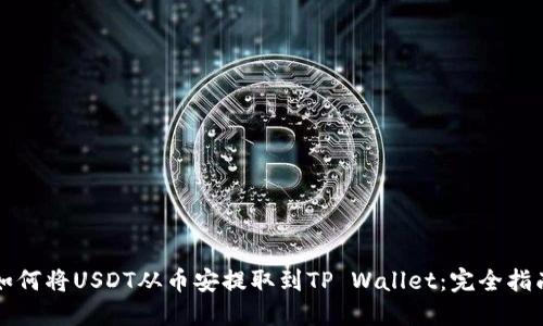 如何将USDT从币安提取到TP Wallet：完全指南