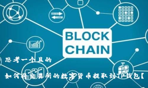 思考一个且的
如何将交易所的数字货币提取到TP钱包?