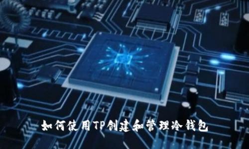 如何使用TP创建和管理冷钱包