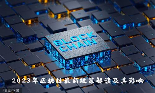 2023年区块链最新政策解读及其影响