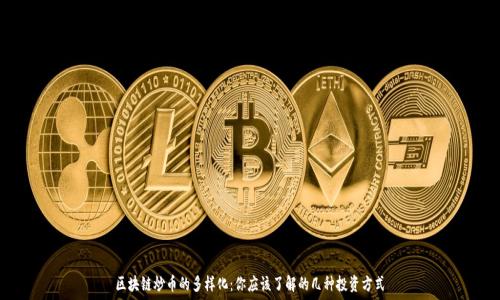   
区块链炒币的多样化：你应该了解的几种投资方式