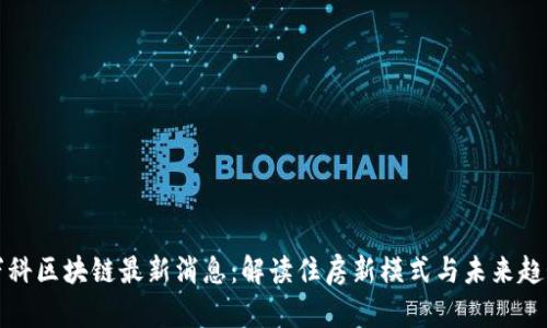 万科区块链最新消息：解读住房新模式与未来趋势