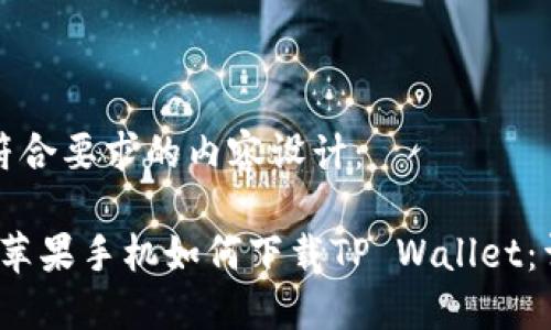 以下是符合要求的内容设计：

2021年苹果手机如何下载TP Wallet：详细指南