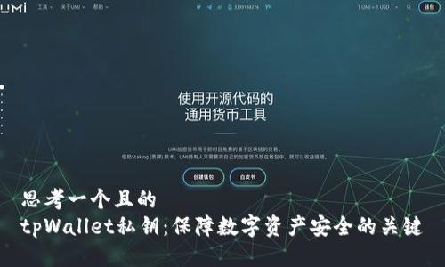 思考一个且的  
tpWallet私钥：保障数字资产安全的关键