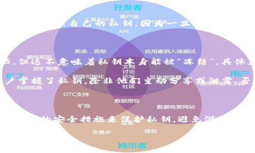 为了准确解答您关于“tpWallet的私钥能被tp冻结吗”的问题，我们可以首先了解私钥的基本概念及其在加密货币和区块链中的作用，然后探讨相关的安全性与管理措施。

### 关于tpWallet的私钥

私钥是加密货币钱包中一个非常关键的部分，它用于证明用户对钱包中资产的控制权。每个钱包都有一个独特的私钥，拥有这个私钥的人可以完全管理钱包中的资产，并进行交易。

### tpWallet概述

tpWallet是一个数字货币钱包，旨在提供安全的存储和管理功能。用户在使用tpWallet时，必须妥善管理自己的私钥，因为一旦私钥丢失或泄露，钱包中的资产可能会面临风险。

### 可以冻结私钥的情况

1. **应用层面的冻结**：在某些情况下，tpWallet可能会有机制来限制或冻结某些功能或权限，但这不意味着私钥本身能被“冻结”。具体来说，钱包开发者可能会实施账户冻结，以对抗欺诈或其他违规行为。

2. **用户责任**：私钥通常存储在用户的设备上，tpWallet本身不能控制用户的私钥。一旦用户掌握了私钥，除非他们主动分享或泄露，否则无法被别人“冻结”。

### 结论

综上所述，tpWallet本身无法直接冻结用户的私钥。私钥的安全和管理在于用户，推荐用户采取必要的安全措施来保护私钥，避免潜在的安全风险。如果您对tpWallet有更深入的疑问或需要帮助，请查看官方文档或与支持团队联系。

如需更详细的介绍或讨论其他相关问题，请告知。