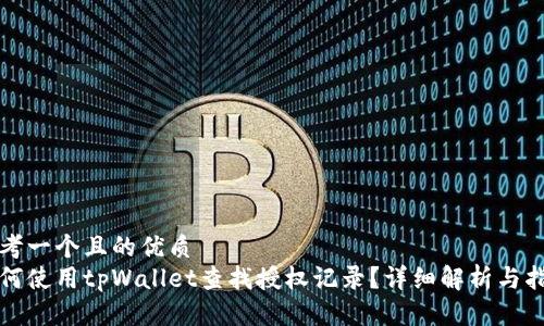 思考一个且的优质
如何使用tpWallet查找授权记录？详细解析与指南