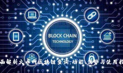 全面解析火币网区块链查询:功能、优势与使用指南