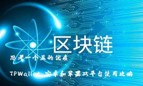 思考一个且的优质

TPWallet 安卓和苹果双平台使用攻略