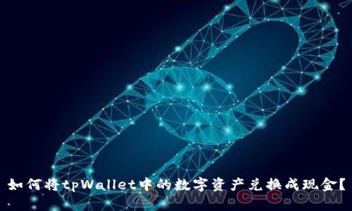 如何将tpWallet中的数字资产兑换成现金？