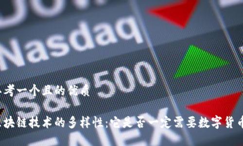 思考一个且的优质

区块链技术的多样性：它是否一定需要数字货币？