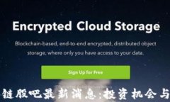 今日关注区块链股吧最新消息：投资机会与市场