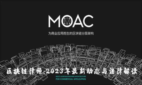 区块链律师：2023年最新动态与法律解读