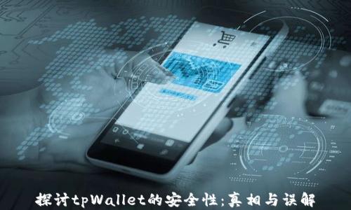 
探讨tpWallet的安全性：真相与误解