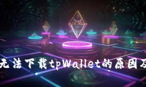 苹果手机无法下载tpWallet的原因及解决方法