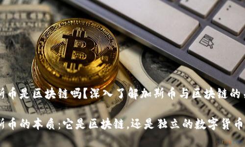 加斯币是区块链吗？深入了解加斯币与区块链的关系

加斯币的本质：它是区块链，还是独立的数字货币？