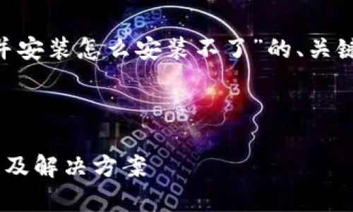 以下是一个关于“下载tpWallet并安装怎么安装不了”的、关键词、内容大纲和问题解答的框架。

### 和关键词

下载tpWallet并安装失败的原因及解决方案